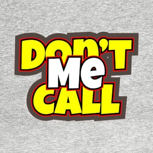 Don't Call Me T-Shirt